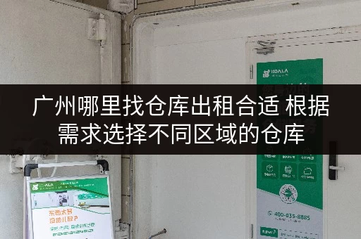 广州哪里找仓库出租合适 根据需求选择不同区域的仓库