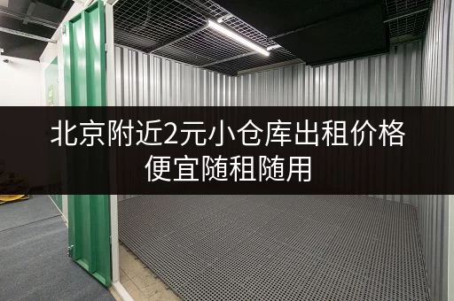 北京附近2元小仓库出租价格便宜随租随用