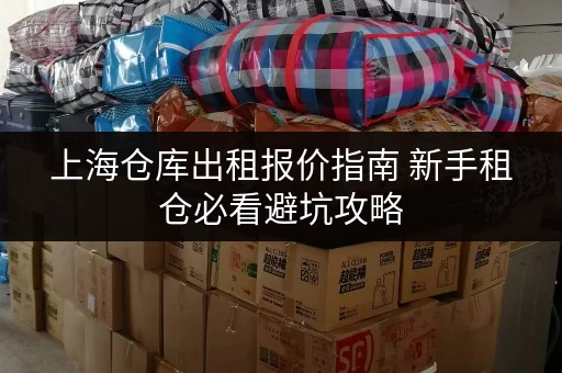 上海仓库出租报价指南 新手租仓必看避坑攻略