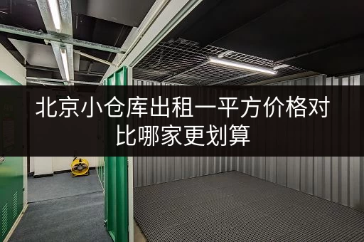 北京小仓库出租一平方价格对比哪家更划算