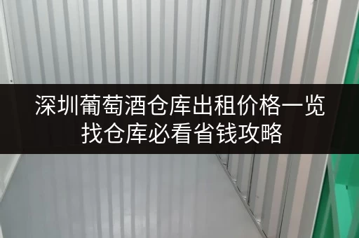 深圳葡萄酒仓库出租价格一览 找仓库必看省钱攻略