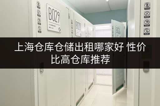 上海仓库仓储出租哪家好 性价比高仓库推荐
