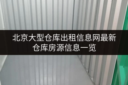 北京大型仓库出租信息网最新仓库房源信息一览