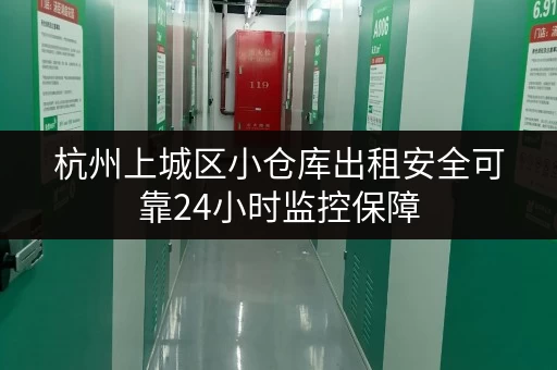 杭州上城区小仓库出租安全可靠24小时监控保障