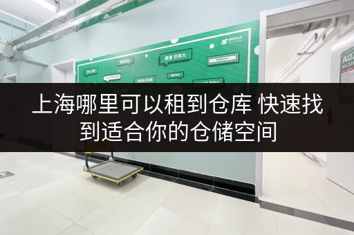 上海哪里可以租到仓库 快速找到适合你的仓储空间