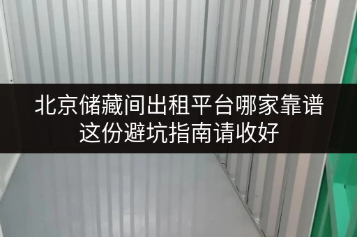 北京储藏间出租平台哪家靠谱这份避坑指南请收好