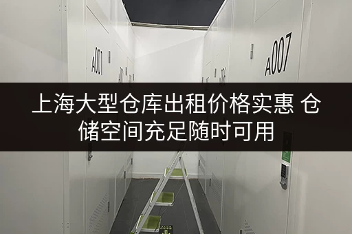 上海大型仓库出租价格实惠 仓储空间充足随时可用