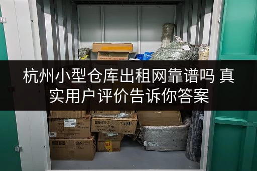 杭州小型仓库出租网靠谱吗 真实用户评价告诉你答案