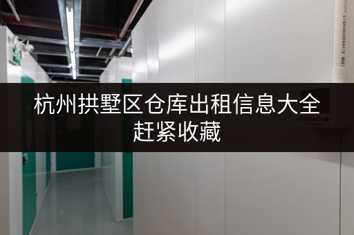 杭州拱墅区仓库出租信息大全赶紧收藏
