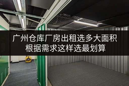 广州仓库厂房出租选多大面积 根据需求这样选最划算