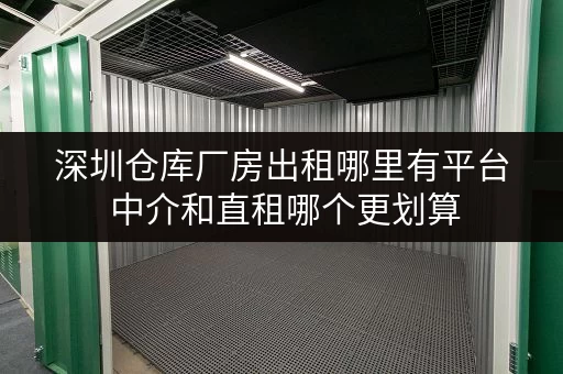 深圳仓库厂房出租哪里有平台 中介和直租哪个更划算