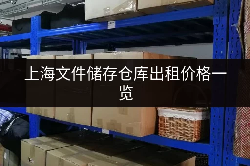 上海文件储存仓库出租价格一览，2025年最新行情分析