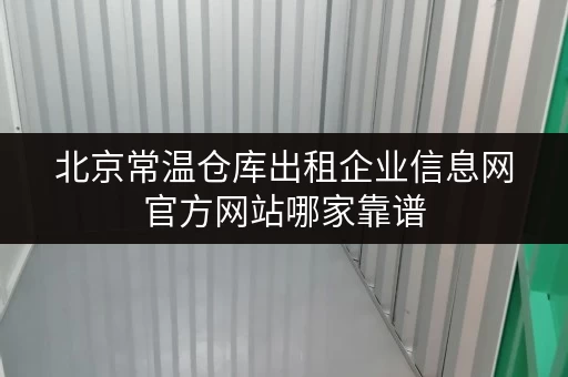 北京常温仓库出租企业信息网官方网站哪家靠谱