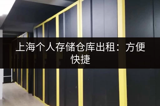 上海个人存储仓库出租：方便快捷，价格实惠，安全可靠