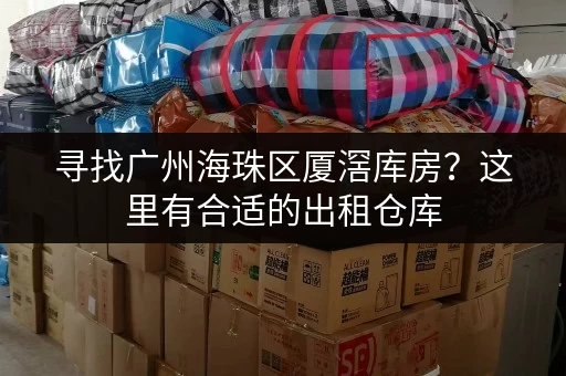 寻找广州海珠区厦滘库房？这里有合适的出租仓库
