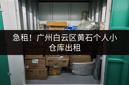 急租！广州白云区黄石个人小仓库出租，拎包入住