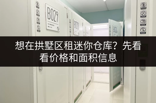 想在拱墅区租迷你仓库？先看看价格和面积信息