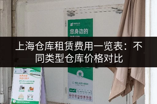 上海仓库租赁费用一览表：不同类型仓库价格对比