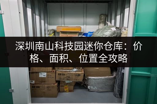 深圳南山科技园迷你仓库：价格、面积、位置全攻略