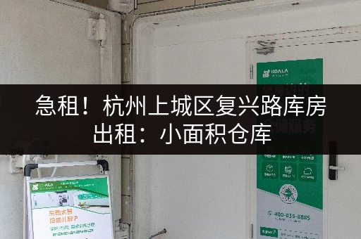 急租！杭州上城区复兴路库房出租：小面积仓库，价格低廉，适合创业