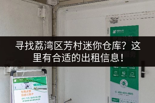 寻找荔湾区芳村迷你仓库？这里有合适的出租信息！
