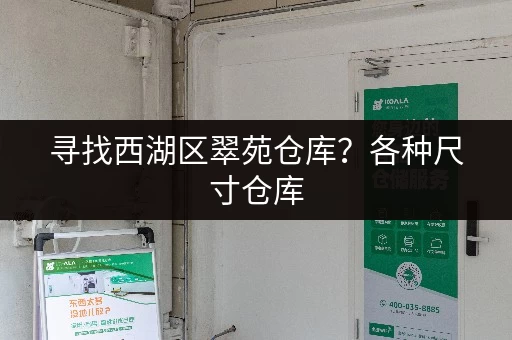 寻找西湖区翠苑仓库？各种尺寸仓库，满足您的仓储需求