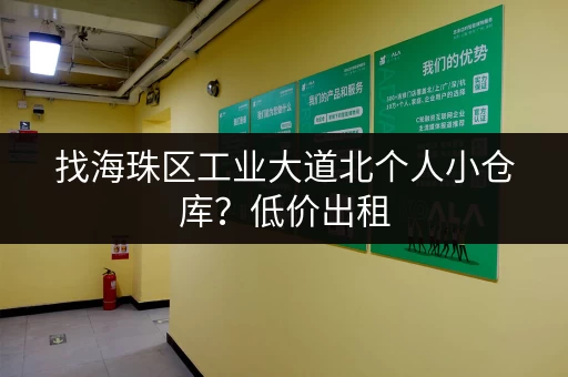 找海珠区工业大道北个人小仓库？低价出租，安全可靠！