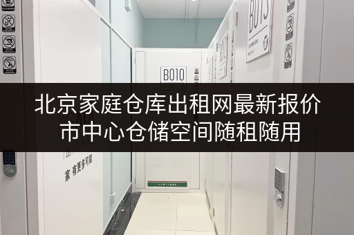 北京家庭仓库出租网最新报价 市中心仓储空间随租随用