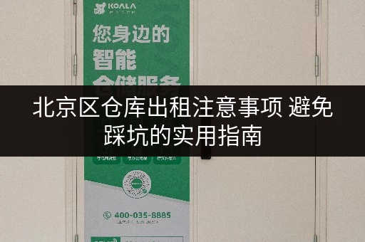 北京区仓库出租注意事项 避免踩坑的实用指南