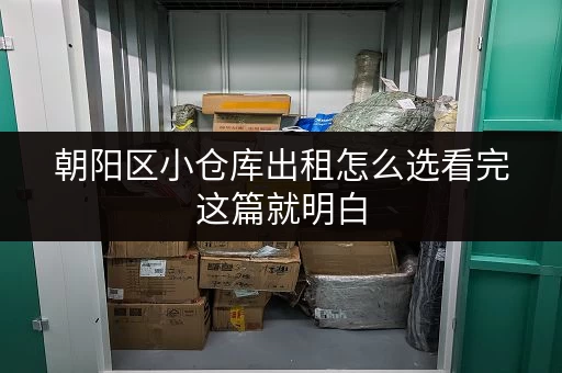 朝阳区小仓库出租怎么选看完这篇就明白