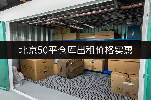 北京50平仓库出租价格实惠，交通便利适合中小型企业