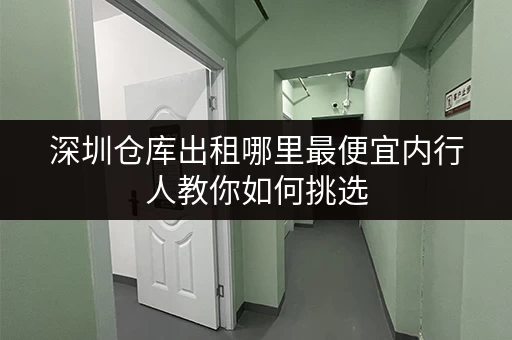 深圳仓库出租哪里最便宜内行人教你如何挑选