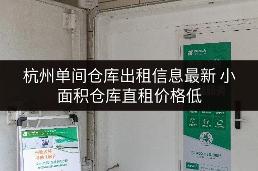 杭州单间仓库出租信息最新 小面积仓库直租价格低