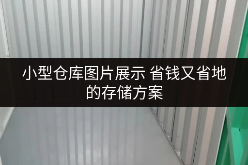 小型仓库图片展示 省钱又省地的存储方案