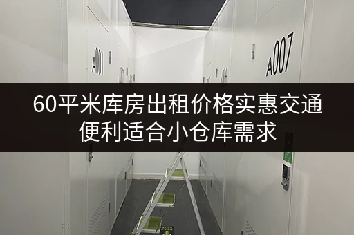60平米库房出租价格实惠交通便利适合小仓库需求