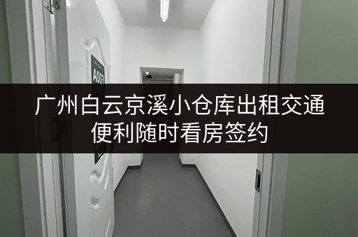 广州白云京溪小仓库出租交通便利随时看房签约