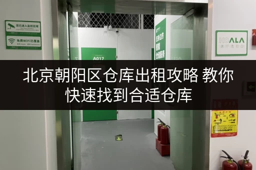 北京朝阳区仓库出租攻略 教你快速找到合适仓库