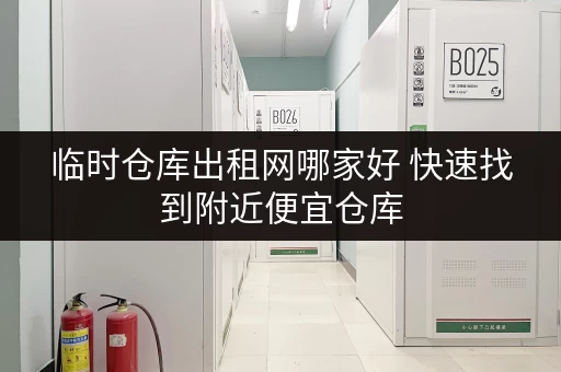 临时仓库出租网哪家好 快速找到附近便宜仓库