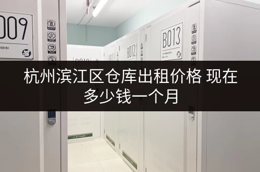 杭州滨江区仓库出租价格 现在多少钱一个月