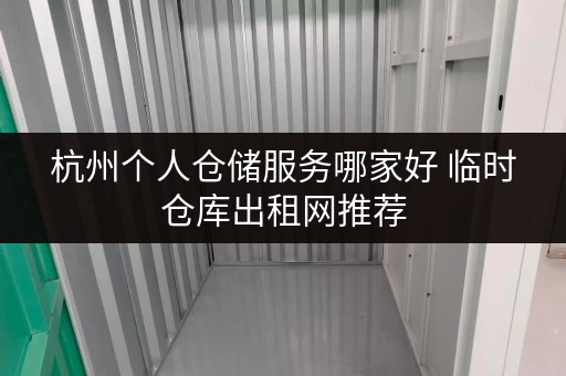 杭州个人仓储服务哪家好 临时仓库出租网推荐 杭州个人仓储服务哪家好 临时仓库出租网推荐
