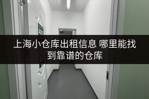 上海小仓库出租信息 哪里能找到靠谱的仓库