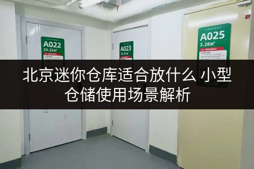 北京迷你仓库适合放什么 小型仓储使用场景解析