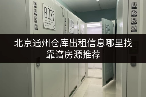 北京通州仓库出租信息哪里找靠谱房源推荐