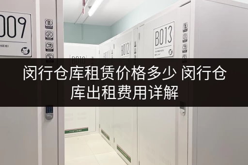 闵行仓库租赁价格多少 闵行仓库出租费用详解