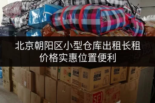 北京朝阳区小型仓库出租长租价格实惠位置便利