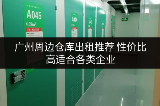 广州周边仓库出租推荐 性价比高适合各类企业