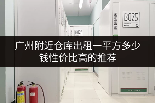 广州附近仓库出租一平方多少钱性价比高的推荐