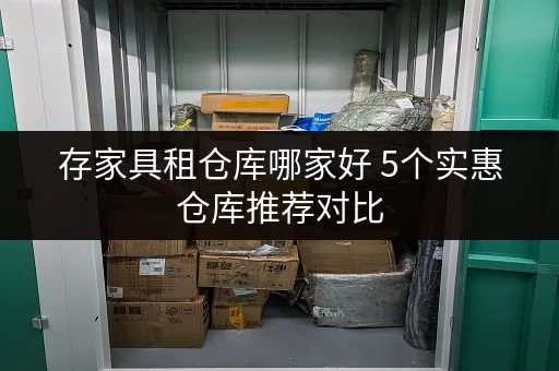 存家具租仓库哪家好 5个实惠仓库推荐对比