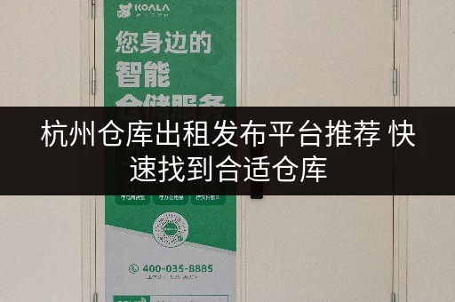 杭州仓库出租发布平台推荐 快速找到合适仓库