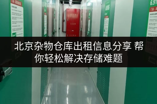 北京杂物仓库出租信息分享 帮你轻松解决存储难题